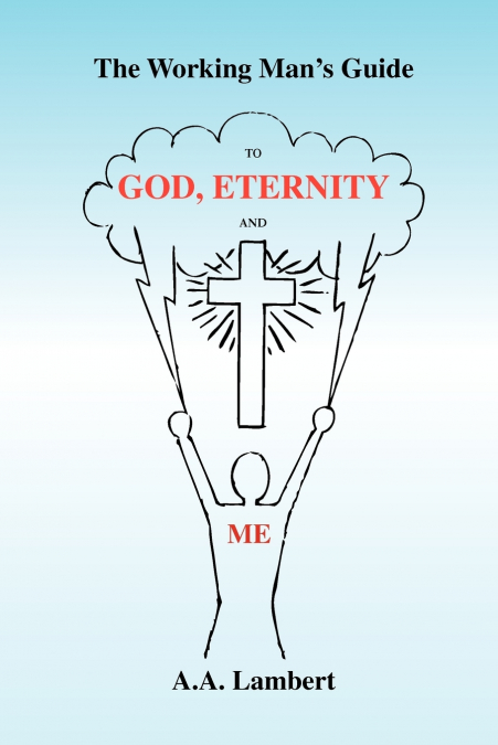 The Working Man’s Guide to God, Eternity, and Me
