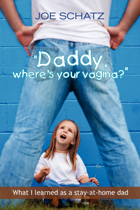 'Daddy, Where’s Your Vagina?'