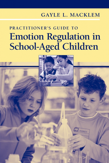 Practitioner’s Guide to Emotion Regulation in School-Aged Children