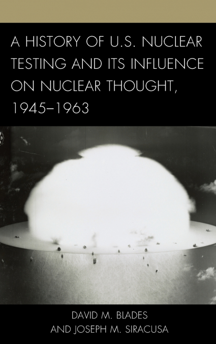 History of U.S. Nuclear Testing and Its Influence on Nuclear Thought, 1945-1963