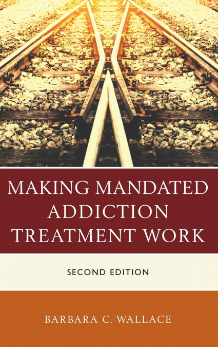 Making Mandated Addiction Treatment Work, Second Edition