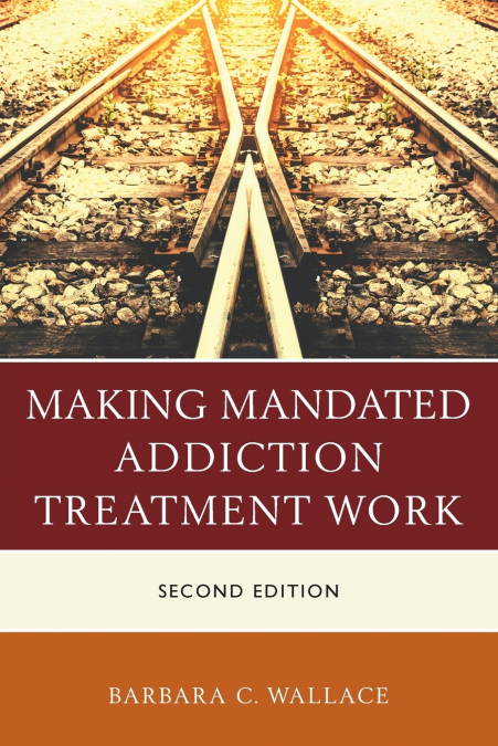 Making Mandated Addiction Treatment Work, Second Edition