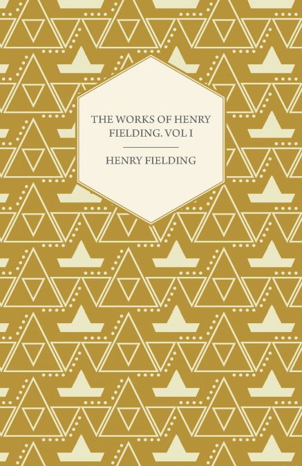 The Works of Henry Fielding; Vol. I; A Journey from This World to the Next and a Voyage to Lisbon