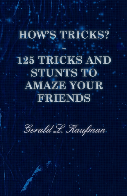 How’s Tricks? - 125 Tricks and Stunts to Amaze Your Friends