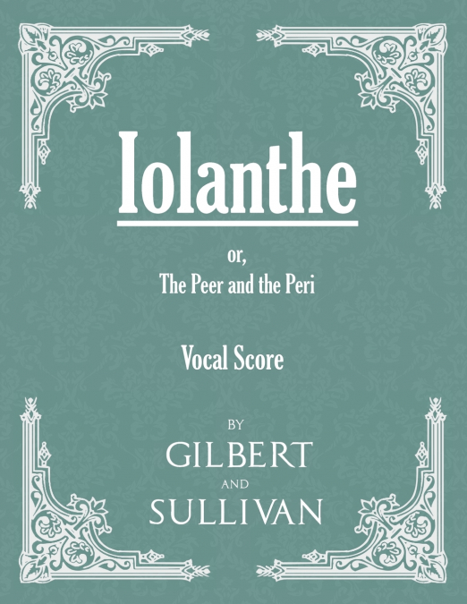 Vocal Score of Iolanthe - Or, The Peer and The Peri