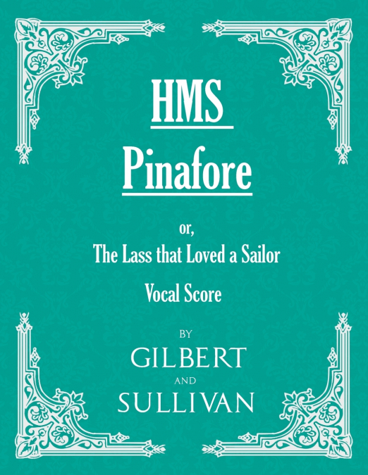 H.M.S. Pinafore - Or, the Lass That Loved a Sailor