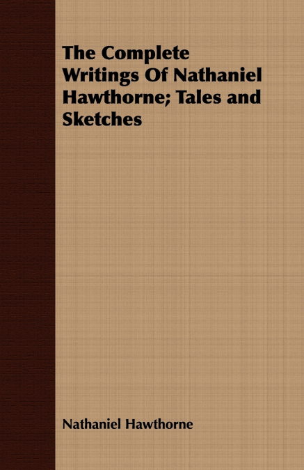 The Complete Writings Of Nathaniel Hawthorne; Tales and Sketches