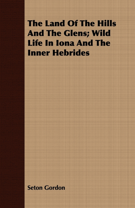 The Land Of The Hills And The Glens; Wild Life In Iona And The Inner Hebrides