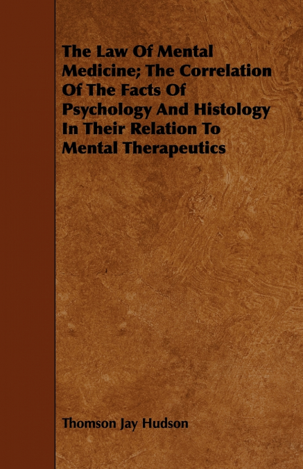 The Law Of Mental Medicine; The Correlation Of The Facts Of Psychology And Histology In Their Relation To Mental Therapeutics