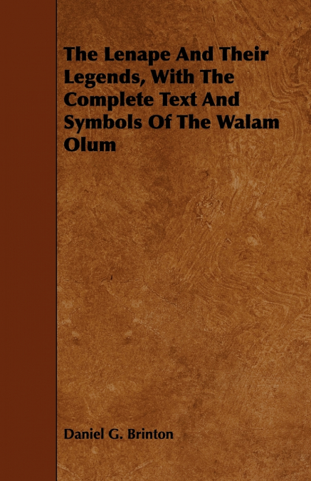 The Lenape And Their Legends, With The Complete Text And Symbols Of The Walam Olum