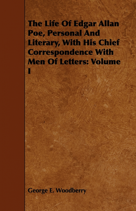 The Life Of Edgar Allan Poe, Personal And Literary, With His Chief Correspondence With Men Of Letters