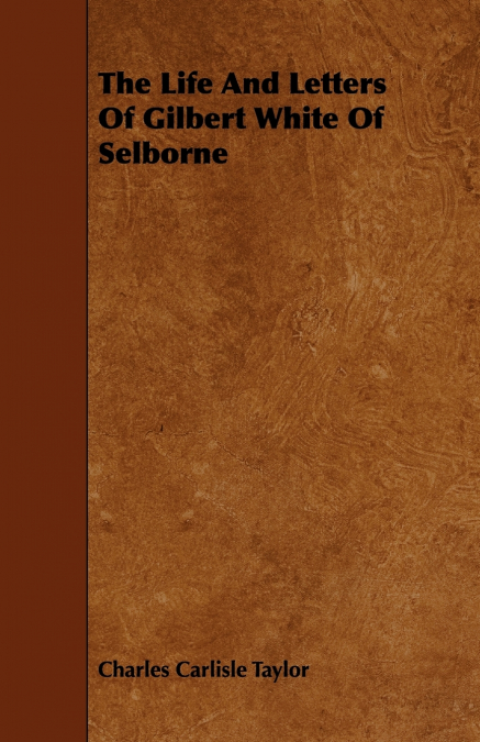 The Life And Letters Of Gilbert White Of Selborne