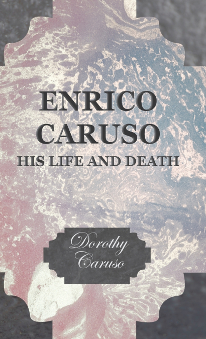 Enrico Caruso - His Life and Death
