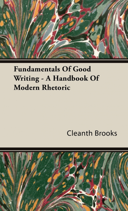Fundamentals Of Good Writing - A Handbook Of Modern Rhetoric