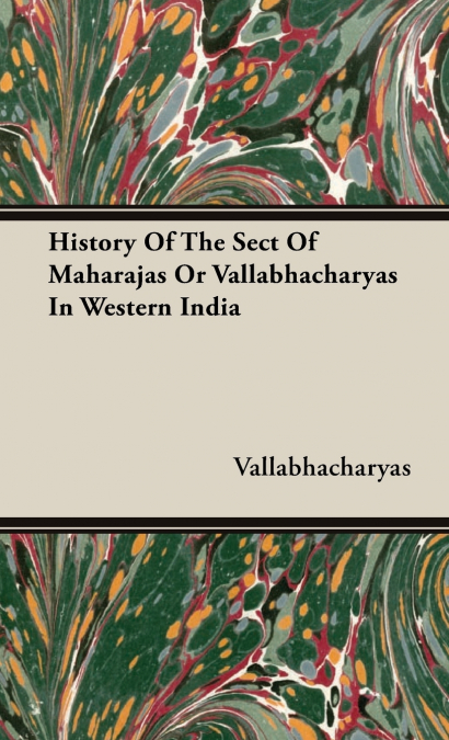 History Of The Sect Of Maharajas Or Vallabhacharyas In Western India