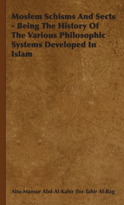 Moslem Schisms and Sects - Being the History of the Various Philosophic Systems Developed in Islam