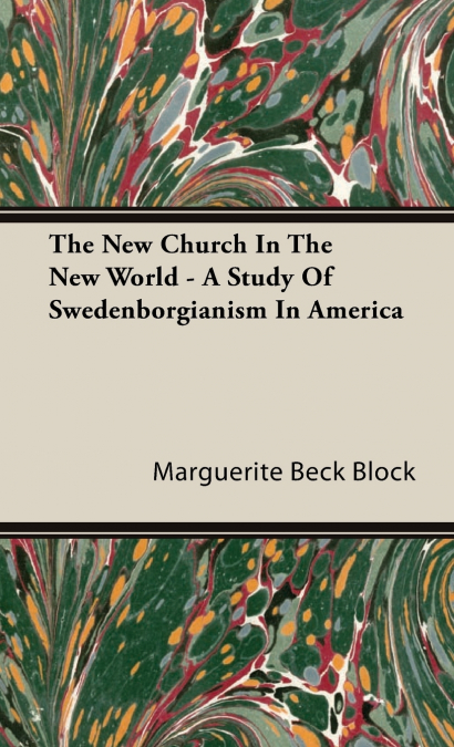 The New Church In The New World - A Study Of Swedenborgianism In America