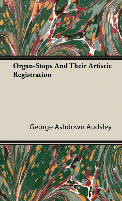 Organ-Stops and Their Artistic Registration