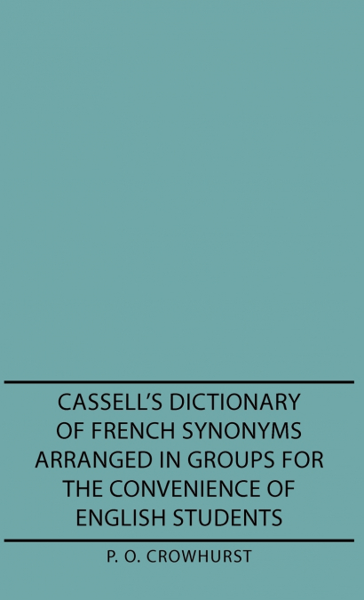 Cassell’s Dictionary of French Synonyms Arranged in Groups for the Convenience of English Students