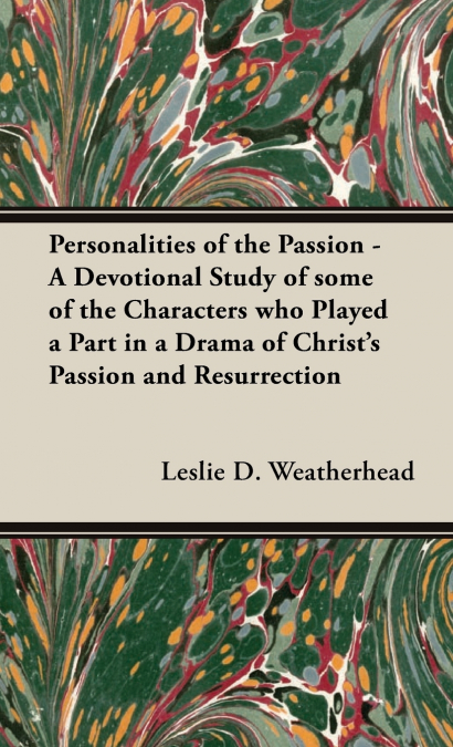 Personalities of the Passion - A Devotional Study of some of the Characters who Played a Part in a Drama of Christ’s Passion and Resurrection