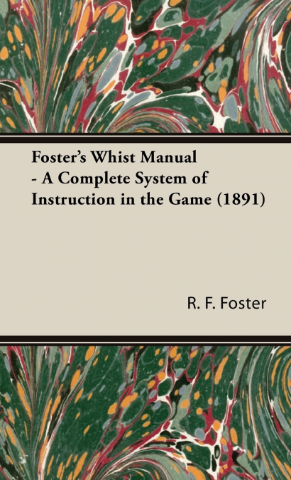 Foster’s Whist Manual - A Complete System of Instruction in the Game (1891)