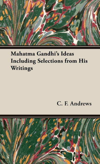 Mahatma Gandhi’s Ideas Including Selections from His Writings