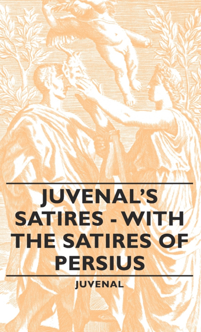 Juvenal’s Satires - With the Satires of Persius