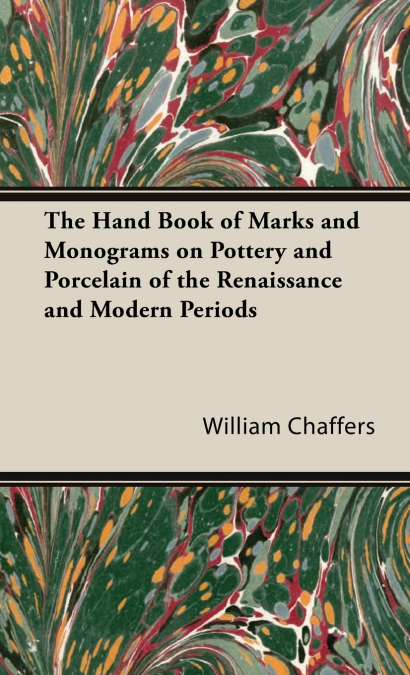 The Hand Book of Marks and Monograms on Pottery and Porcelain of the Renaissance and Modern Periods