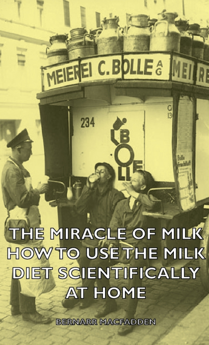 The Miracle of Milk - How to Use the Milk Diet Scientifically at Home