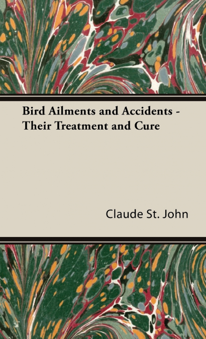 Bird Ailments and Accidents - Their Treatment and Cure