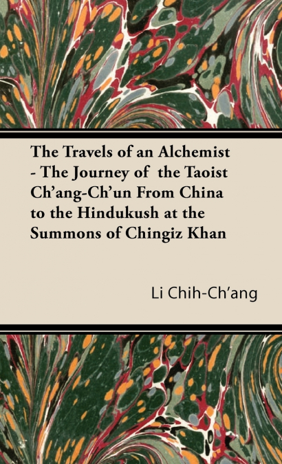 The Travels of an Alchemist - The Journey of the Taoist Ch’ang-Ch’un from China to the Hindukush at the Summons of Chingiz Khan