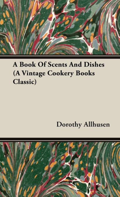 A Book Of Scents And Dishes (A Vintage Cookery Books Classic)
