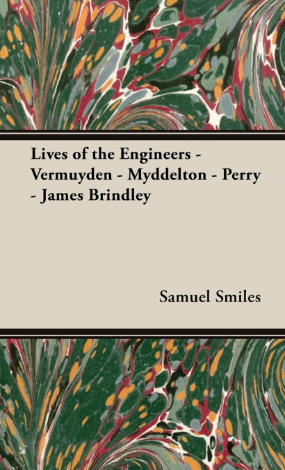 Lives of the Engineers - Vermuyden - Myddelton - Perry - James Brindley