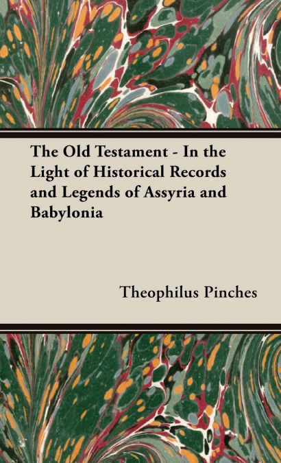 The Old Testament - In the Light of Historical Records and Legends of Assyria and Babylonia