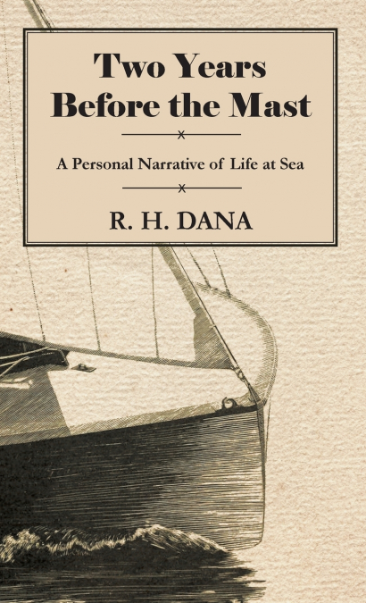 Two Years Before the Mast - A Personal Narrative of Life at Sea