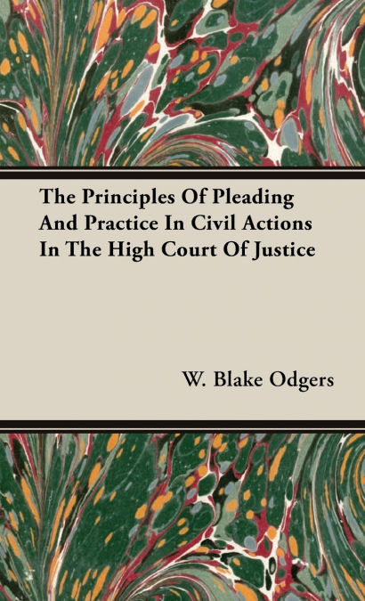 The Principles of Pleading and Practice in Civil Actions in the High Court of Justice
