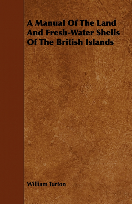 A Manual Of The Land And Fresh-Water Shells Of The British Islands