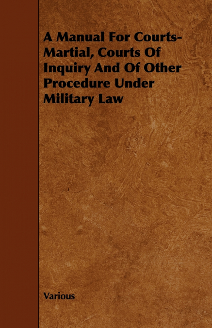 A Manual for Courts-Martial, Courts of Inquiry and of Other Procedure Under Military Law