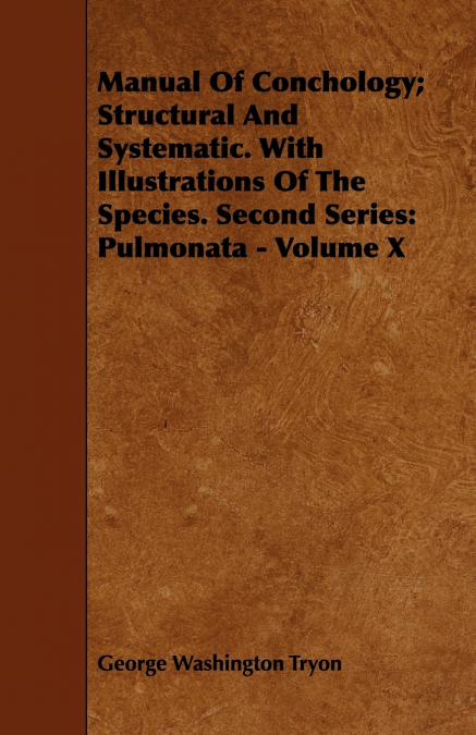 Manual Of Conchology; Structural And Systematic. With Illustrations Of The Species. Second Series