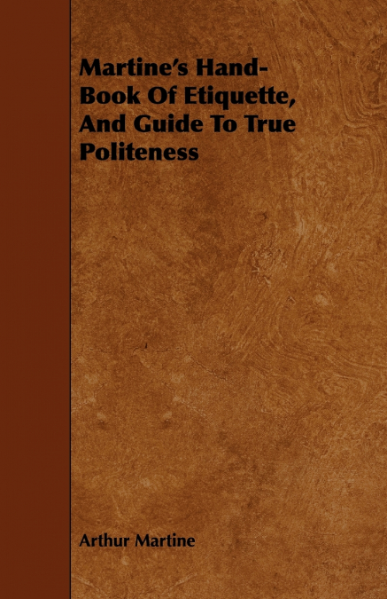Martine’s Hand-Book Of Etiquette, And Guide To True Politeness