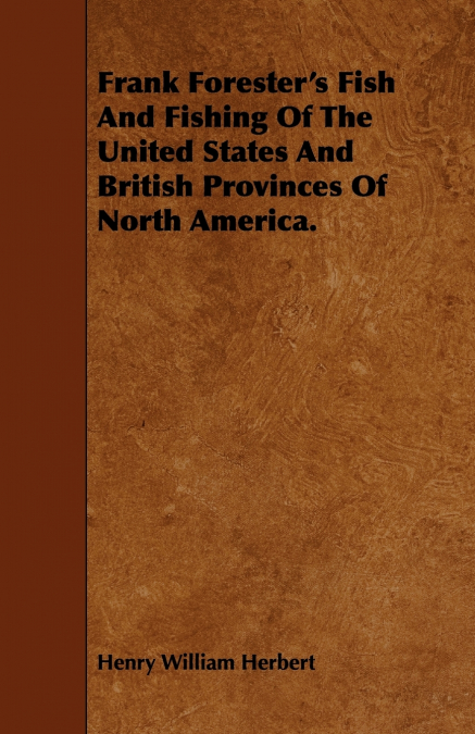 Frank Forester’s Fish And Fishing Of The United States And British Provinces Of North America.