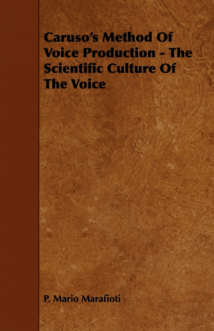 Caruso’s Method Of Voice Production - The Scientific Culture Of The Voice