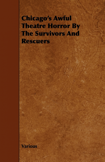 Chicago’s Awful Theatre Horror by the Survivors and Rescuers