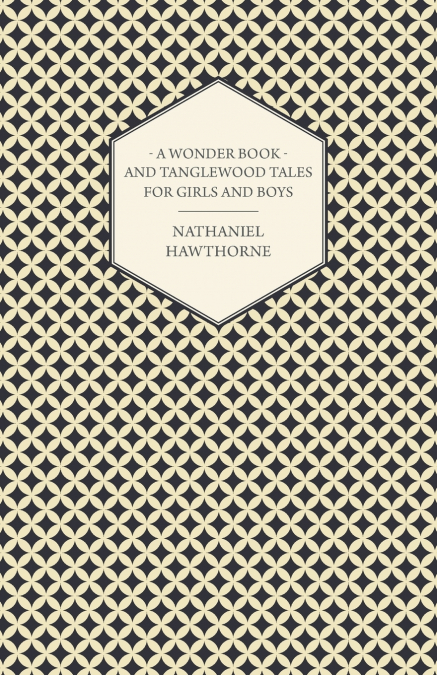 A Wonder Book and Tanglewood Tales for Girls and Boys