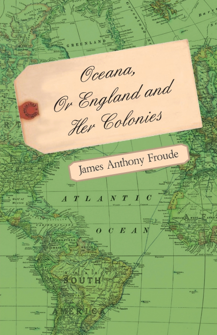 Oceana, Or England and Her Colonies
