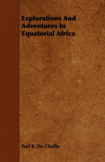 Explorations And Adventures In Equatorial Africa