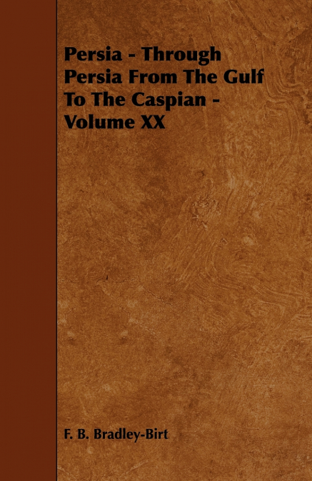 Persia - Through Persia From The Gulf To The Caspian - Volume XX