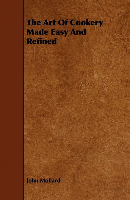 The Art Of Cookery Made Easy And Refined