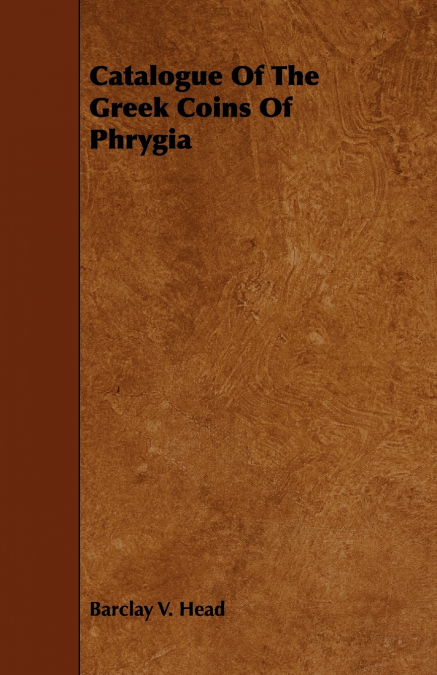 Catalogue of the Greek Coins of Phrygia