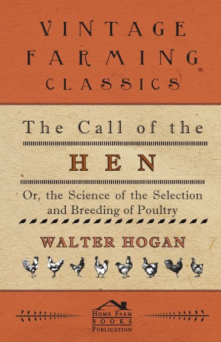 The Call of the Hen - Or the Science of the Selection and Breeding of Poultry